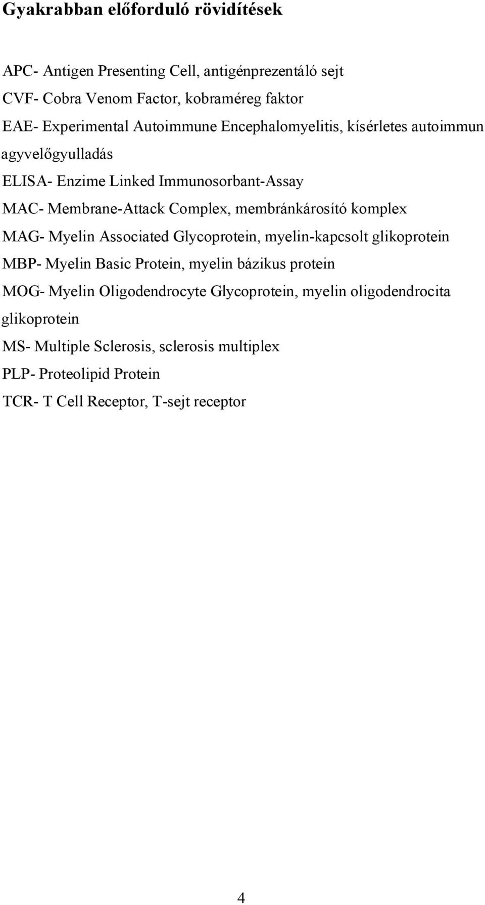 membránkárosító komplex MAG- Myelin Associated Glycoprotein, myelin-kapcsolt glikoprotein MBP- Myelin Basic Protein, myelin bázikus protein MOG- Myelin