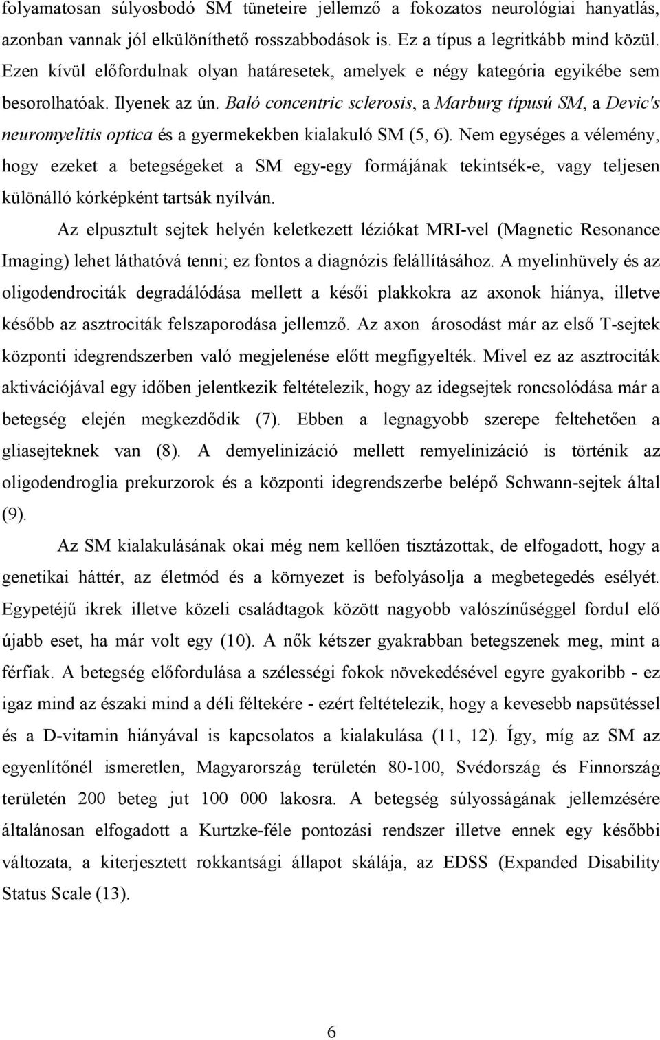 Baló concentric sclerosis, a Marburg típusú SM, a Devic's neuromyelitis optica és a gyermekekben kialakuló SM (5, 6).