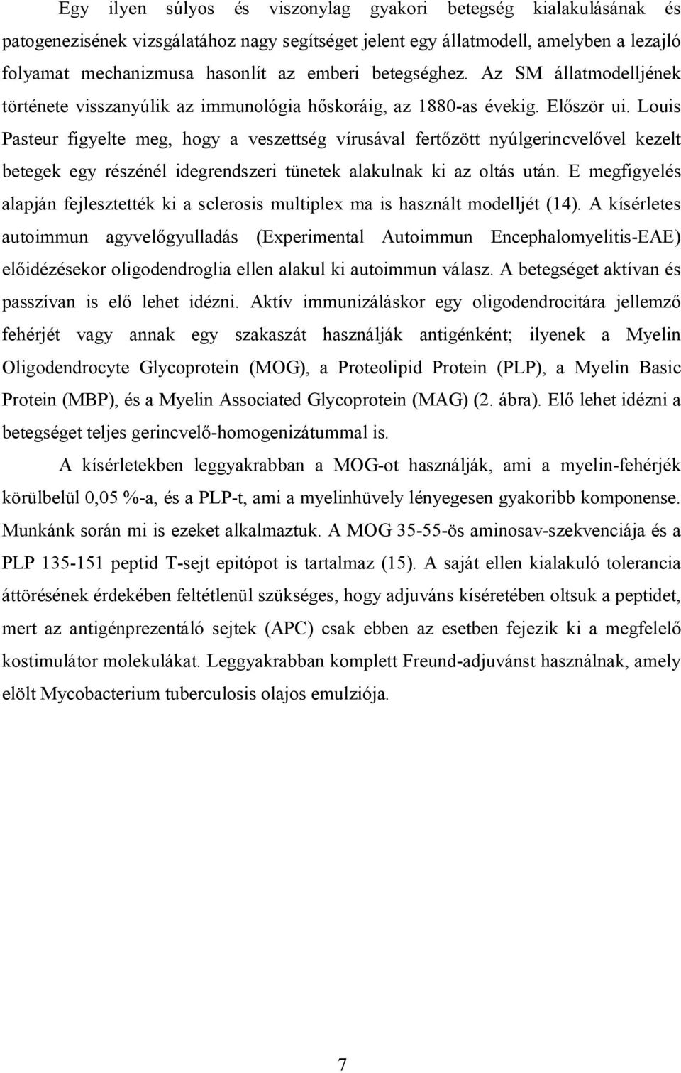 Louis Pasteur figyelte meg, hogy a veszettség vírusával fertőzött nyúlgerincvelővel kezelt betegek egy részénél idegrendszeri tünetek alakulnak ki az oltás után.