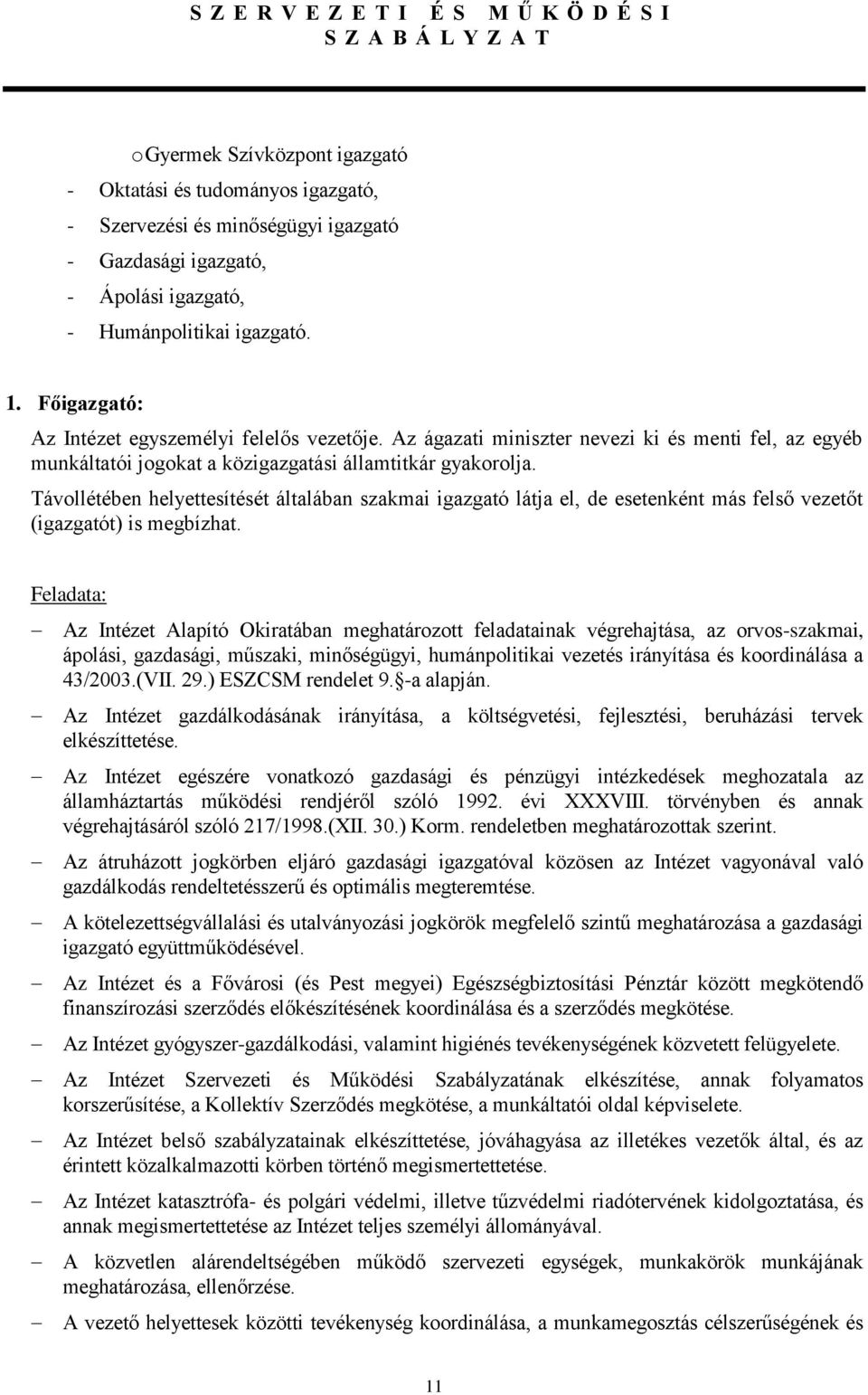 Távollétében helyettesítését általában szakmai igazgató látja el, de esetenként más felső vezetőt (igazgatót) is megbízhat.