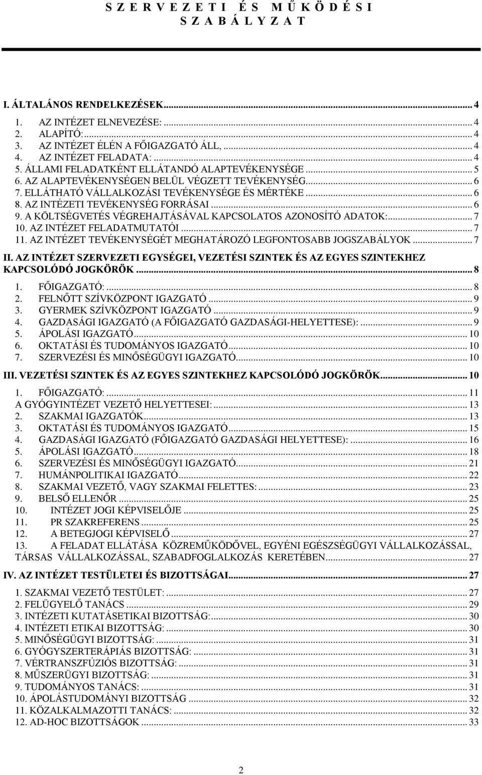 A KÖLTSÉGVETÉS VÉGREHAJTÁSÁVAL KAPCSOLATOS AZONOSÍTÓ ADATOK:... 7 10. AZ INTÉZET FELADATMUTATÓI... 7 11. AZ INTÉZET TEVÉKENYSÉGÉT MEGHATÁROZÓ LEGFONTOSABB JOGSZABÁLYOK... 7 II.