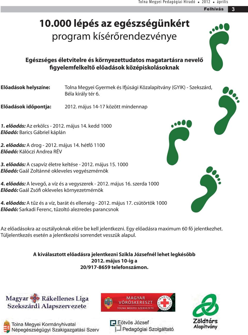 előadás: A drog - 2012. május 14. hétfő 1100 Előadó: Kálóczi Andrea RÉV 3. előadás: A csapvíz életre keltése - 2012. május 15. 1000 Előadó: Gaál Zoltánné okleveles vegyészmérnök 4.