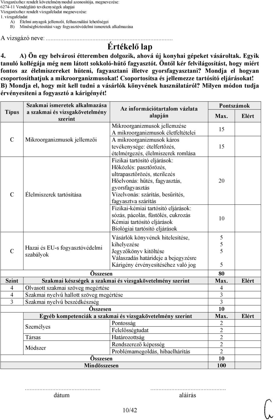 Mondja el hogyan csoportosíthatjuk a mikroorganizmusokat! Csoportosítsa és jellemezze tartósító eljárásokat! ) Mondja el, hogy mit kell tudni a vásárlók könyvének használatáról?