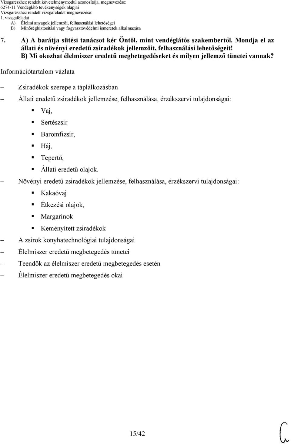 Információtartalom vázlata Zsiradékok szerepe a táplálkozásban Állati eredetű zsiradékok jellemzése, felhasználása, érzékszervi tulajdonságai: Vaj, Sertészsír aromfizsír, Háj, Tepertő, Állati eredetű