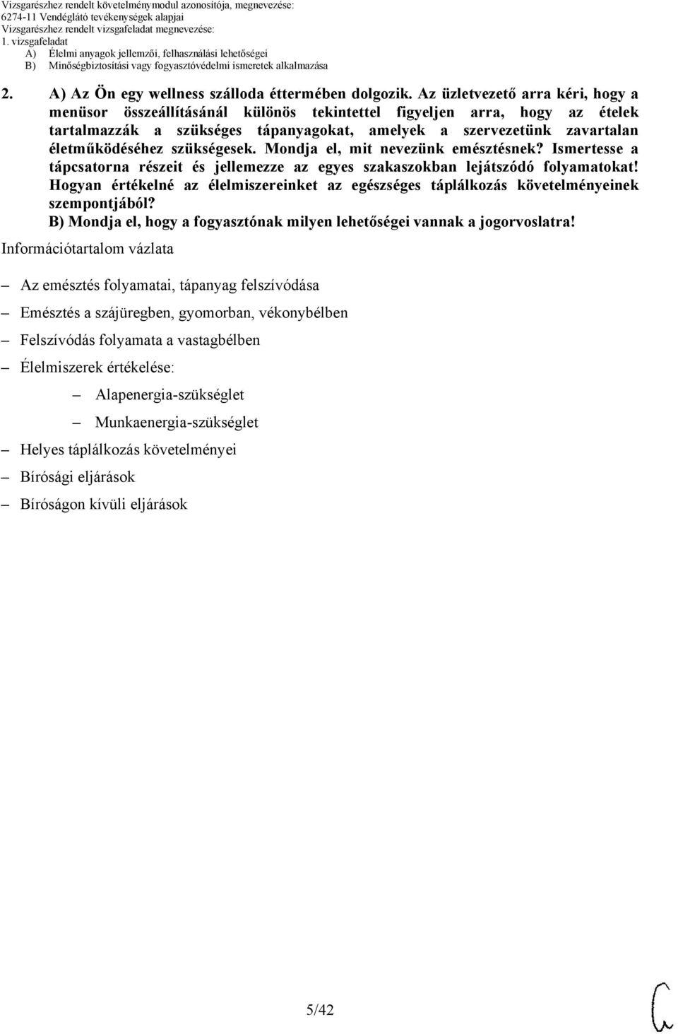 szükségesek. Mondja el, mit nevezünk emésztésnek? Ismertesse a tápcsatorna részeit és jellemezze az egyes szakaszokban lejátszódó folyamatokat!