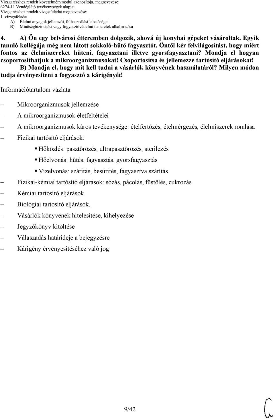 Csoportosítsa és jellemezze tartósító eljárásokat! ) Mondja el, hogy mit kell tudni a vásárlók könyvének használatáról? Milyen módon tudja érvényesíteni a fogyasztó a kárigényét!