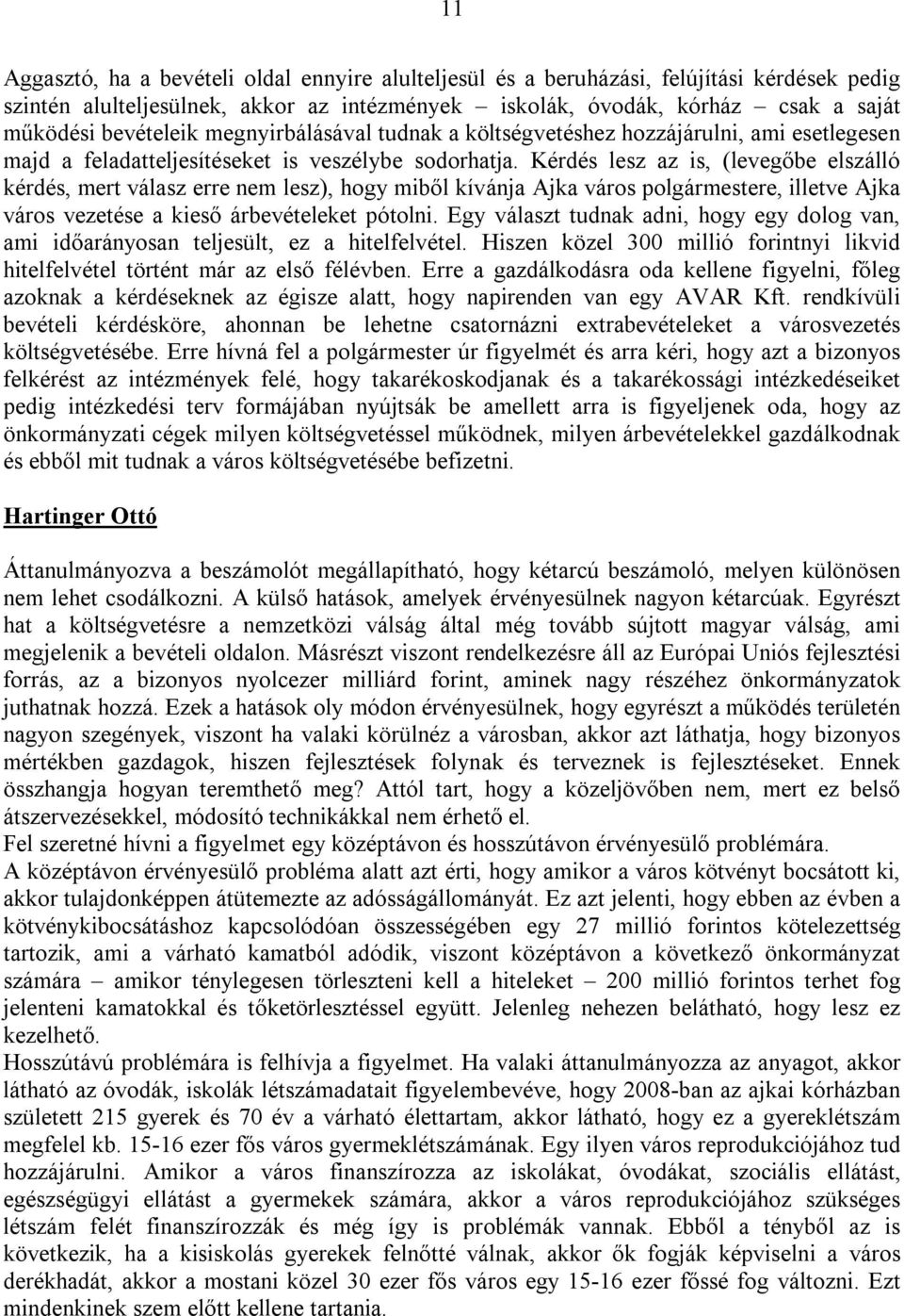 Kérdés lesz az is, (levegőbe elszálló kérdés, mert válasz erre nem lesz), hogy miből kívánja Ajka város polgármestere, illetve Ajka város vezetése a kieső árbevételeket pótolni.