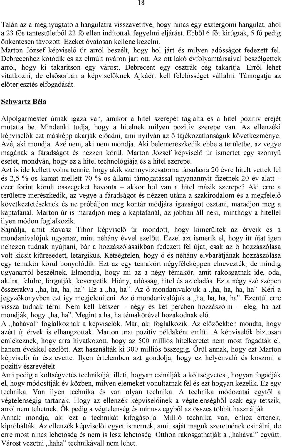 Debrecenhez kötődik és az elmúlt nyáron járt ott. Az ott lakó évfolyamtársaival beszélgettek arról, hogy ki takarítson egy várost. Debrecent egy osztrák cég takarítja.