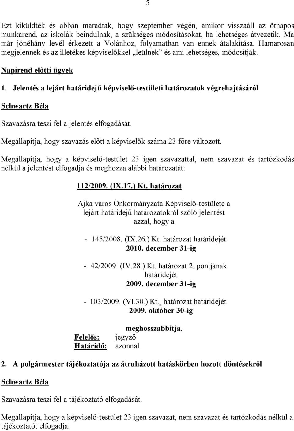 Jelentés a lejárt határidejű képviselő-testületi határozatok végrehajtásáról Szavazásra teszi fel a jelentés elfogadását. Megállapítja, hogy szavazás előtt a képviselők száma 23 főre változott.