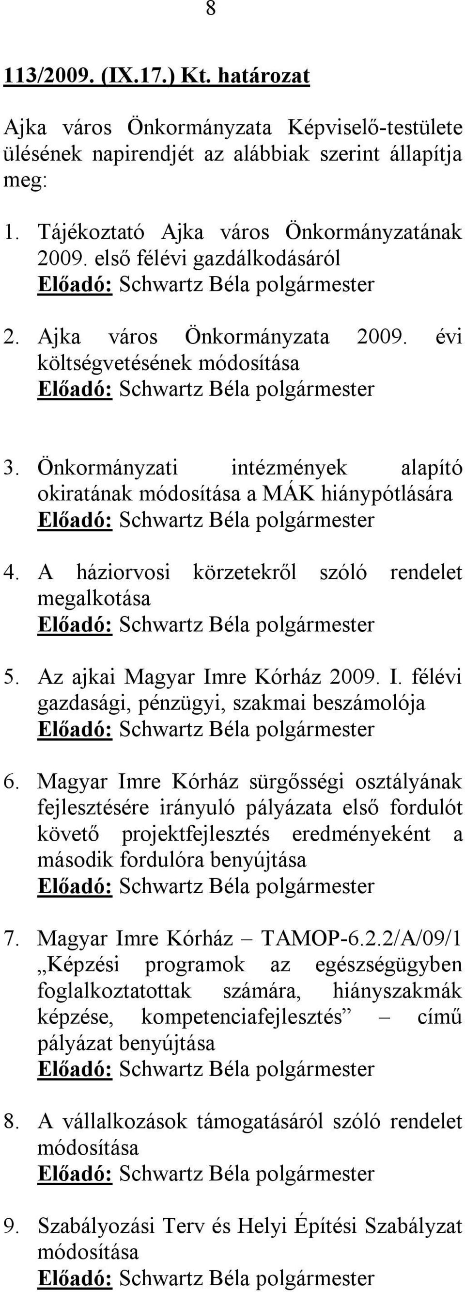 Önkormányzati intézmények alapító okiratának módosítása a MÁK hiánypótlására Előadó: polgármester 4. A háziorvosi körzetekről szóló rendelet megalkotása Előadó: polgármester 5.