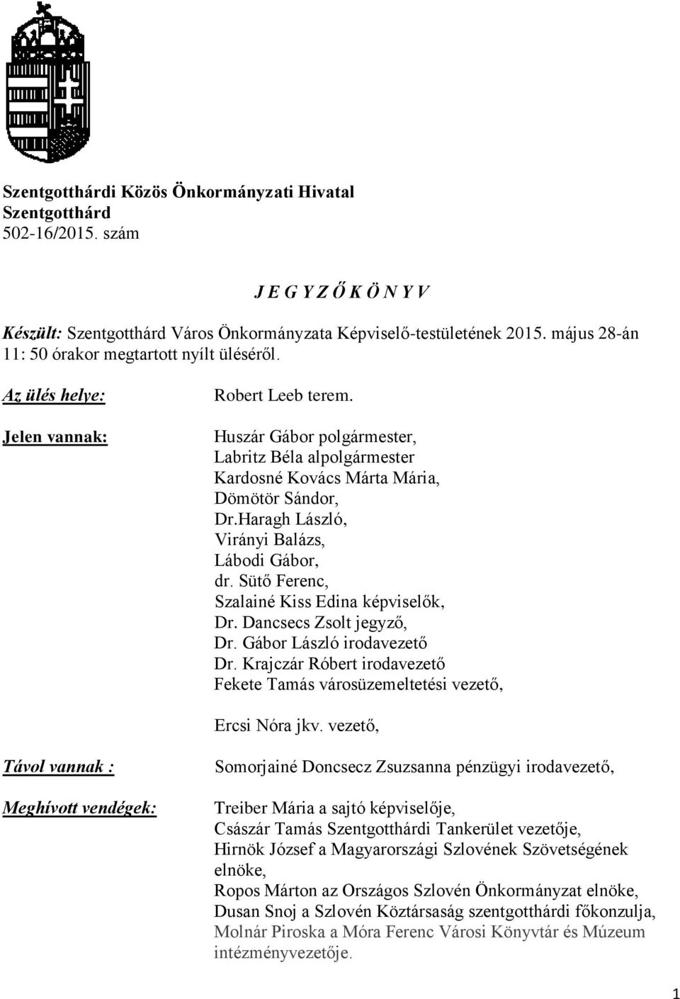 Huszár Gábor polgármester, Labritz Béla alpolgármester Kardosné Kovács Márta Mária, Dömötör Sándor, Dr.Haragh László, Virányi Balázs, Lábodi Gábor, dr. Sütő Ferenc, Szalainé Kiss Edina képviselők, Dr.