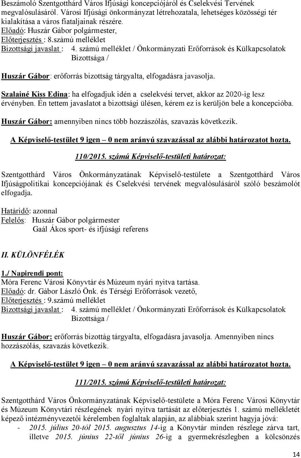 számú melléklet / Önkormányzati Erőforrások és Külkapcsolatok Huszár Gábor: erőforrás bizottság tárgyalta, elfogadásra javasolja.