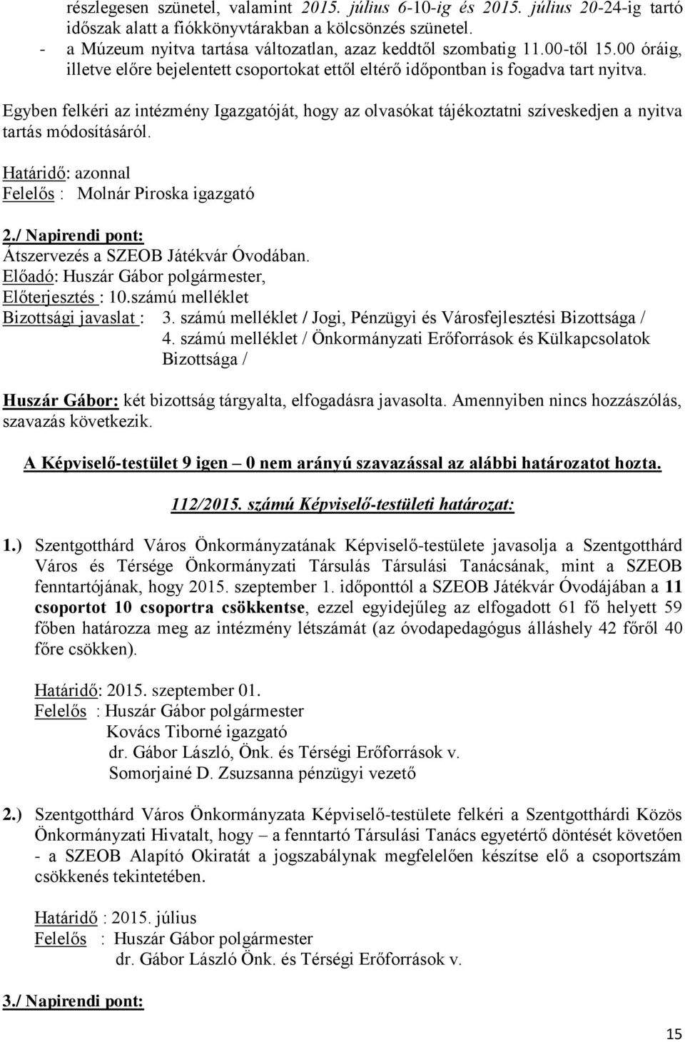 Egyben felkéri az intézmény Igazgatóját, hogy az olvasókat tájékoztatni szíveskedjen a nyitva tartás módosításáról. Határidő: azonnal Felelős : Molnár Piroska igazgató 2.