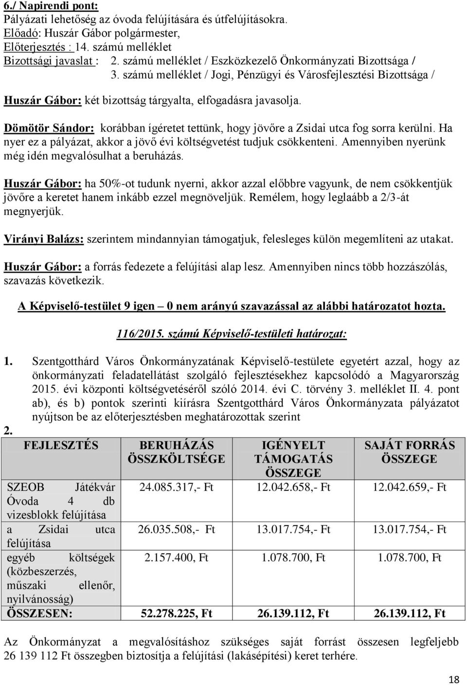 Amennyiben nyerünk még idén megvalósulhat a beruházás. Huszár Gábor: ha 50%-ot tudunk nyerni, akkor azzal előbbre vagyunk, de nem csökkentjük jövőre a keretet hanem inkább ezzel megnöveljük.