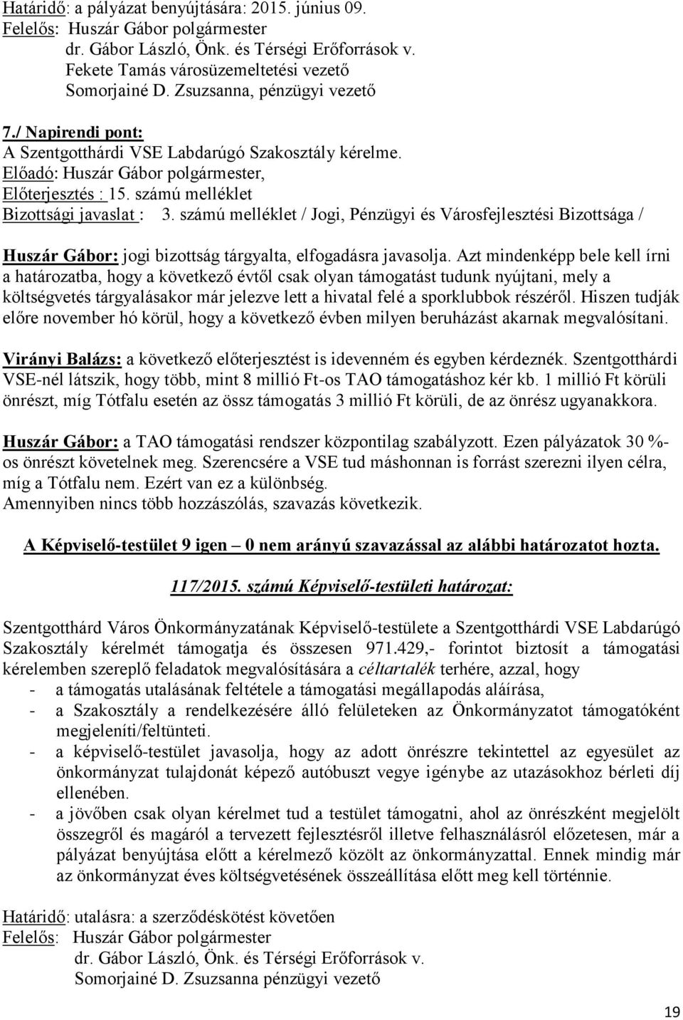 Azt mindenképp bele kell írni a határozatba, hogy a következő évtől csak olyan támogatást tudunk nyújtani, mely a költségvetés tárgyalásakor már jelezve lett a hivatal felé a sporklubbok részéről.