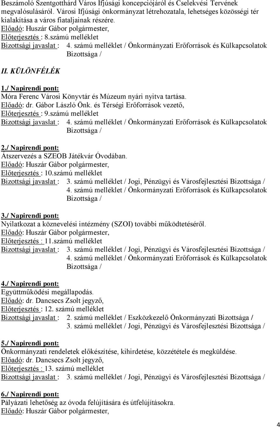 számú melléklet / Önkormányzati Erőforrások és Külkapcsolatok II. KÜLÖNFÉLÉK 1./ Napirendi pont: Móra Ferenc Városi Könyvtár és Múzeum nyári nyitva tartása. Előadó: dr. Gábor László Önk.