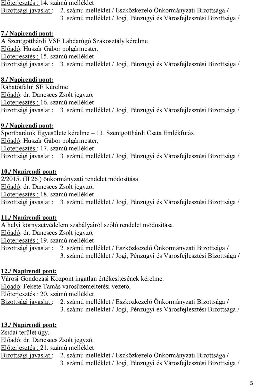 ) önkormányzati rendelet módosítása. Előterjesztés : 18. számú melléklet 11./ Napirendi pont: A helyi környzetvédelem szabályairól szóló rendelet módosítása. Előterjesztés : 19. számú melléklet 12.