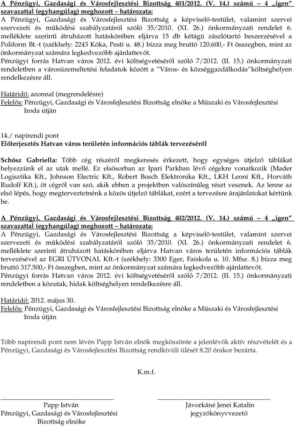 melléklete szerinti átruházott hatáskörében eljárva 15 db kétágú zászlótartó beszerzésével a Poliform Bt.-t (székhely: 2243 Kóka, Pesti u. 48.) bízza meg bruttó 120.