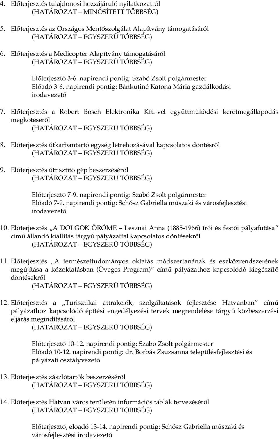 Előterjesztés a Robert Bosch Elektronika Kft.-vel együttműködési keretmegállapodás megkötéséről 8. Előterjesztés útkarbantartó egység létrehozásával kapcsolatos döntésről 9.