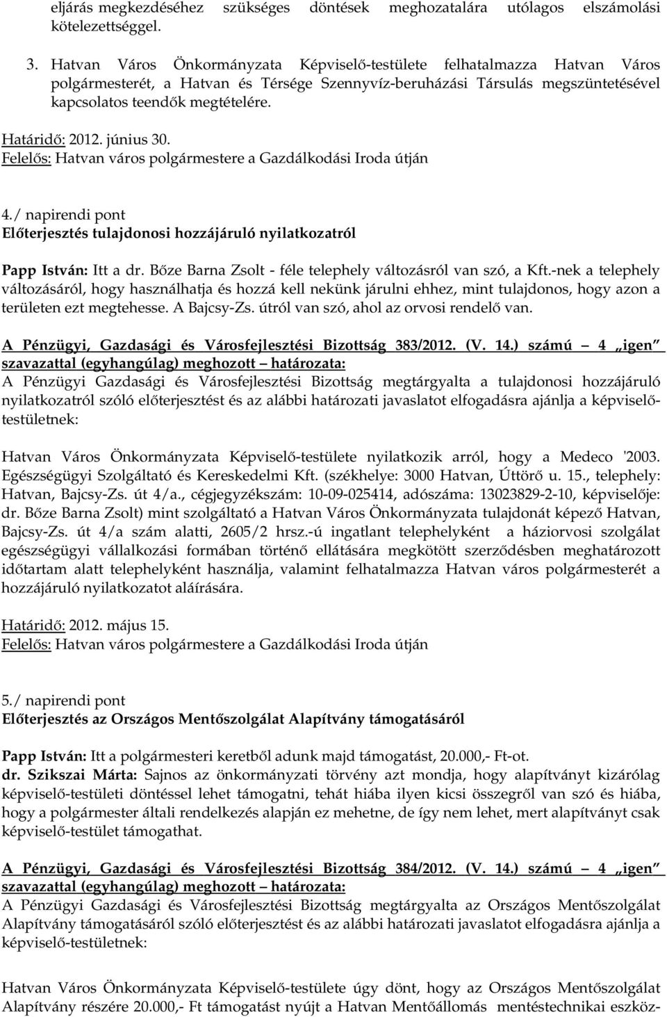 Határidő: 2012. június 30. Felelős: Hatvan város polgármestere a Gazdálkodási Iroda útján 4./ napirendi pont Előterjesztés tulajdonosi hozzájáruló nyilatkozatról Papp István: Itt a dr.