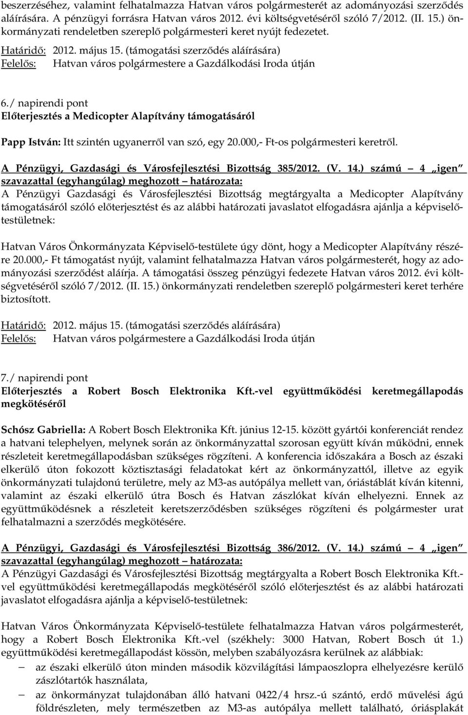 / napirendi pont Előterjesztés a Medicopter Alapítvány támogatásáról Papp István: Itt szintén ugyanerről van szó, egy 20.000,- Ft-os polgármesteri keretről.