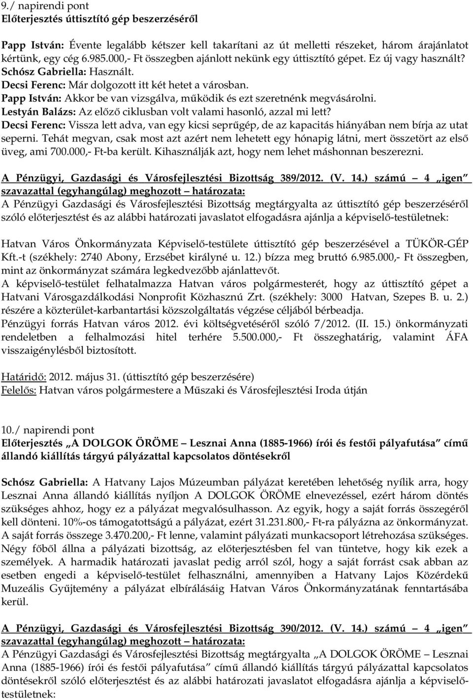 Papp István: Akkor be van vizsgálva, működik és ezt szeretnénk megvásárolni. Lestyán Balázs: Az előző ciklusban volt valami hasonló, azzal mi lett?