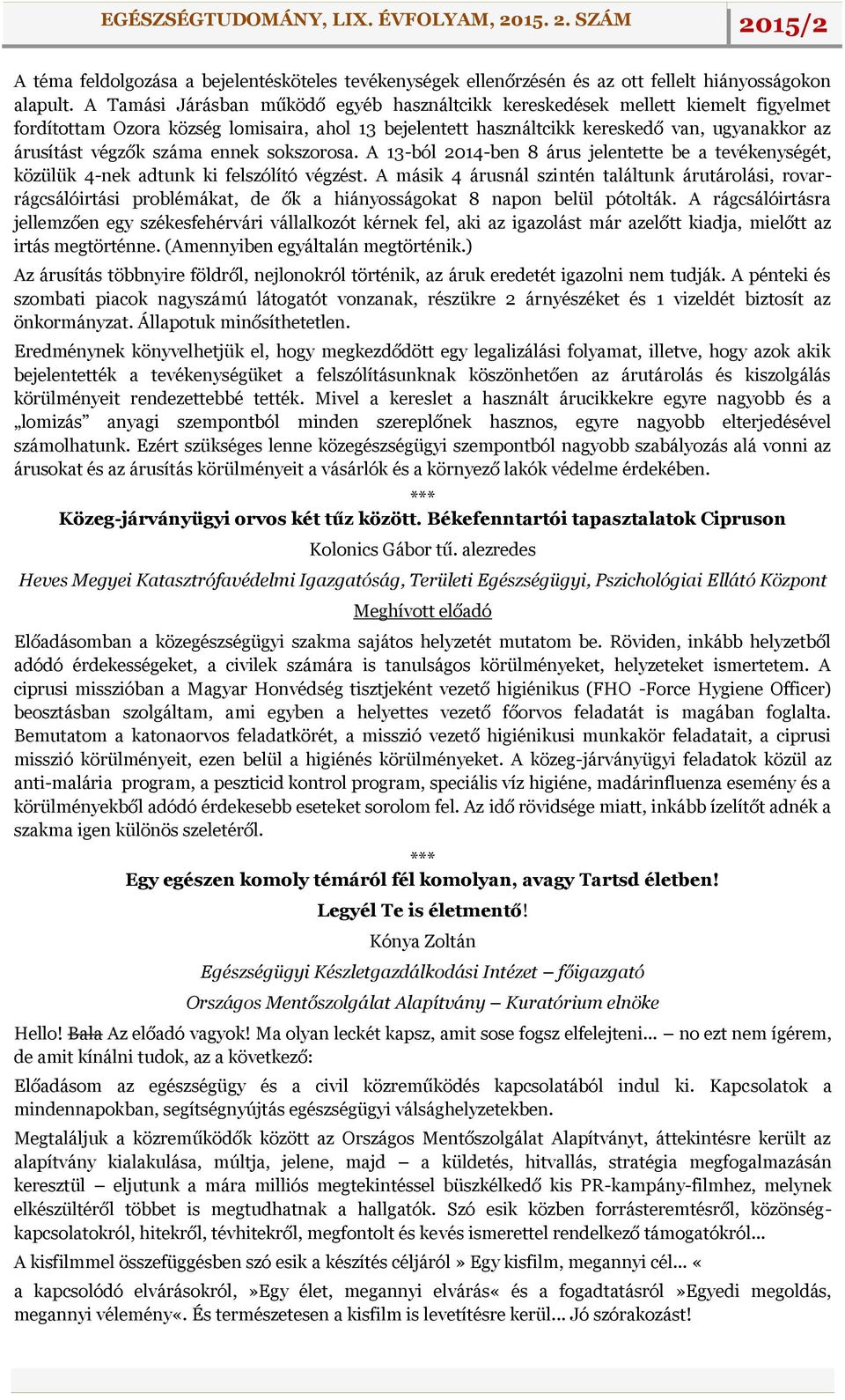 száma ennek sokszorosa. A 13-ból 2014-ben 8 árus jelentette be a tevékenységét, közülük 4-nek adtunk ki felszólító végzést.