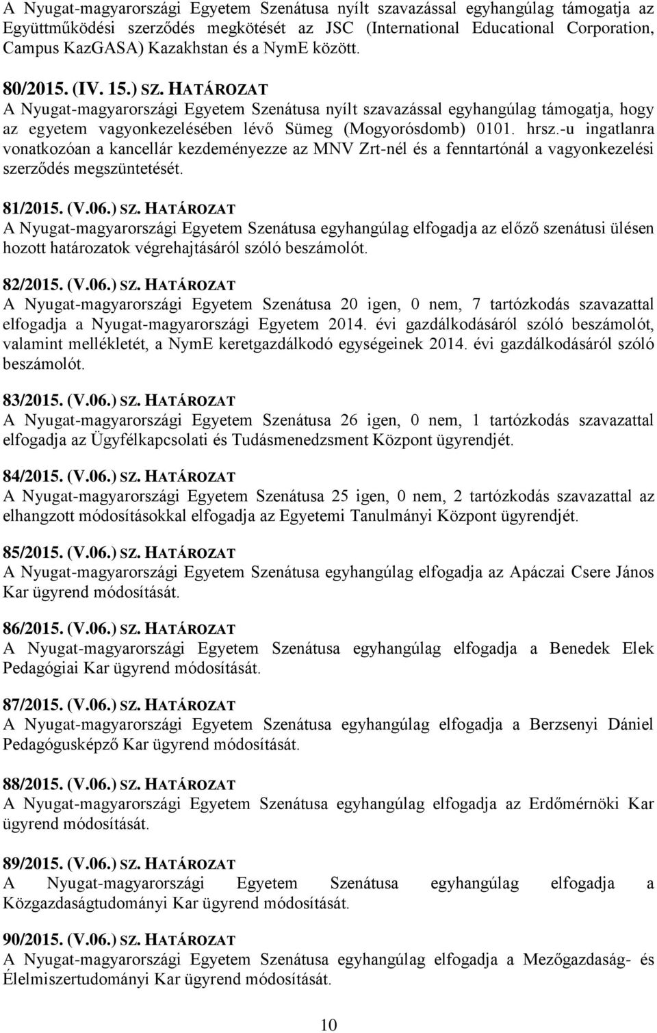 -u ingatlanra vonatkozóan a kancellár kezdeményezze az MNV Zrt-nél és a fenntartónál a vagyonkezelési szerződés megszüntetését. 81/2015. (V.06.) SZ.