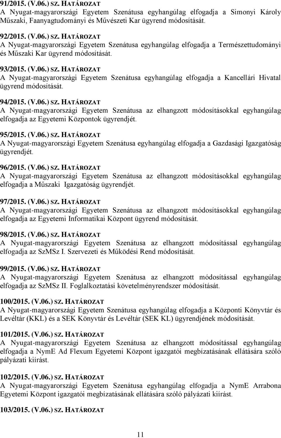 95/2015. (V.06.) SZ. HATÁROZAT A Nyugat-magyarországi Egyetem Szenátusa egyhangúlag elfogadja a Gazdasági Igazgatóság ügyrendjét. 96/2015. (V.06.) SZ. HATÁROZAT A Nyugat-magyarországi Egyetem Szenátusa az elhangzott módosításokkal egyhangúlag elfogadja a Műszaki Igazgatóság ügyrendjét.