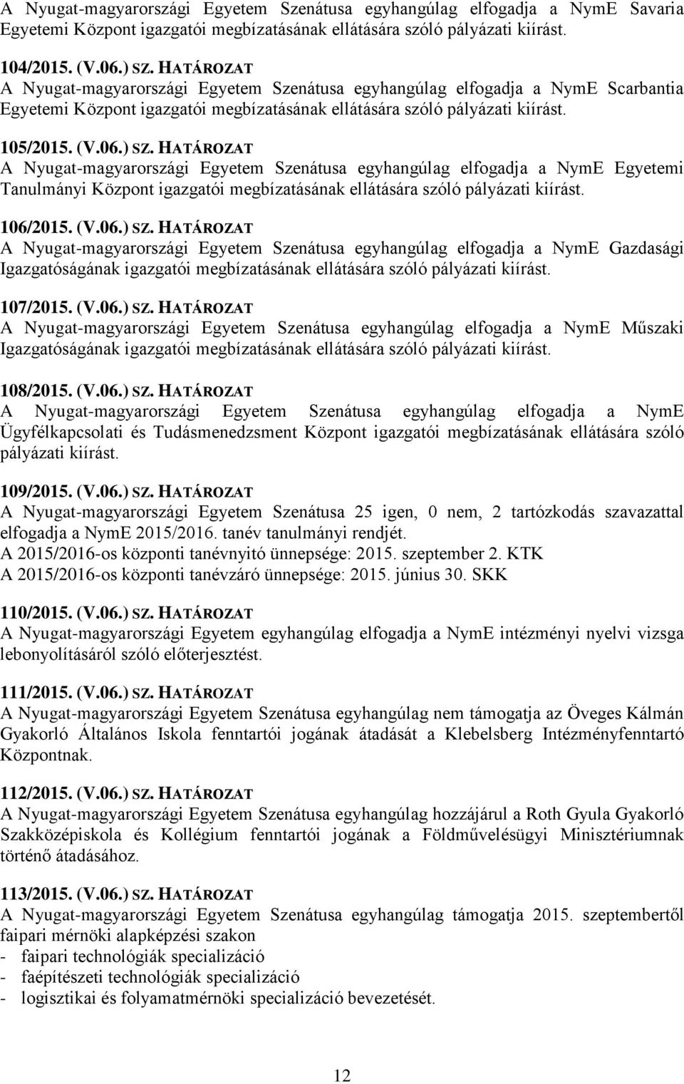 HATÁROZAT A Nyugat-magyarországi Egyetem Szenátusa egyhangúlag elfogadja a NymE Egyetemi Tanulmányi Központ igazgatói megbízatásának ellátására szóló pályázati kiírást. 106/2015. (V.06.) SZ.