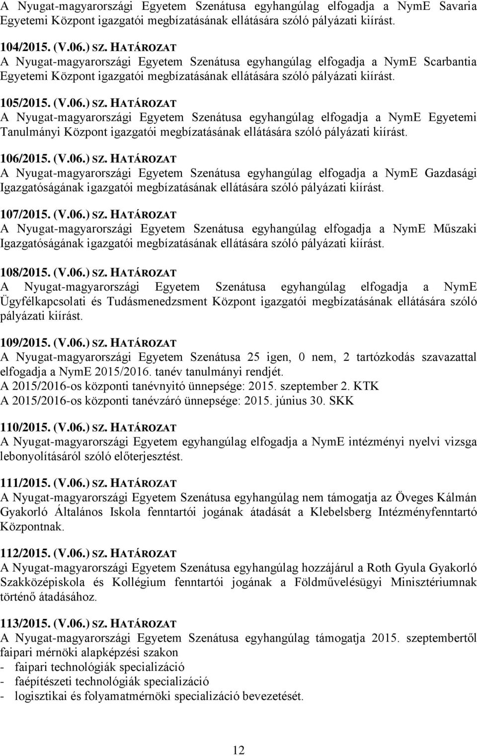 HATÁROZAT A Nyugat-magyarországi Egyetem Szenátusa egyhangúlag elfogadja a NymE Egyetemi Tanulmányi Központ igazgatói megbízatásának ellátására szóló pályázati kiírást. 106/2015. (V.06.) SZ.