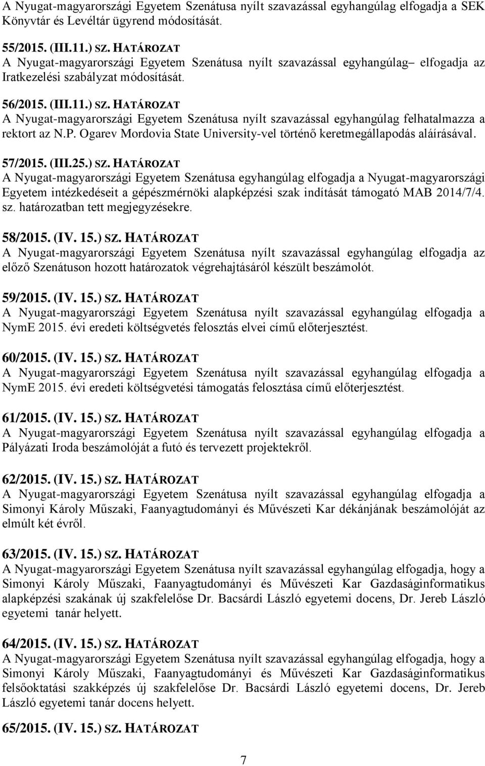 HATÁROZAT A Nyugat-magyarországi Egyetem Szenátusa egyhangúlag elfogadja a Nyugat-magyarországi Egyetem intézkedéseit a gépészmérnöki alapképzési szak indítását támogató MAB 2014/7/4. sz. határozatban tett megjegyzésekre.