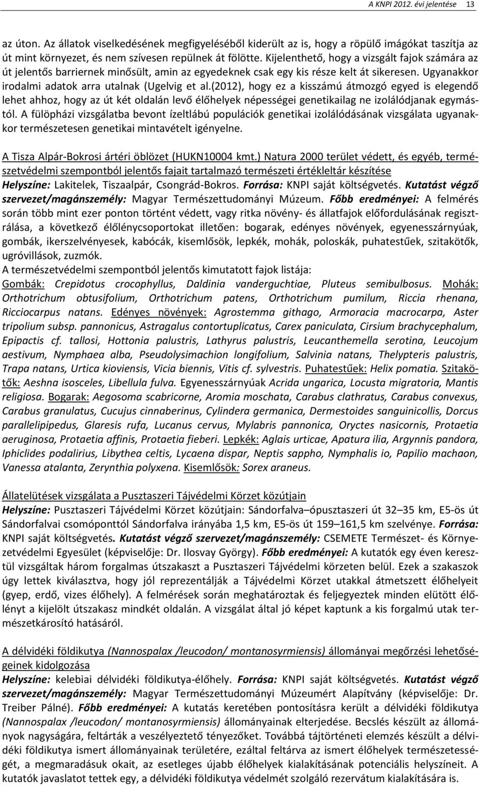 (2012), hogy ez a kisszámú átmozgó egyed is elegendő lehet ahhoz, hogy az út két oldalán levő élőhelyek népességei genetikailag ne izolálódjanak egymástól.