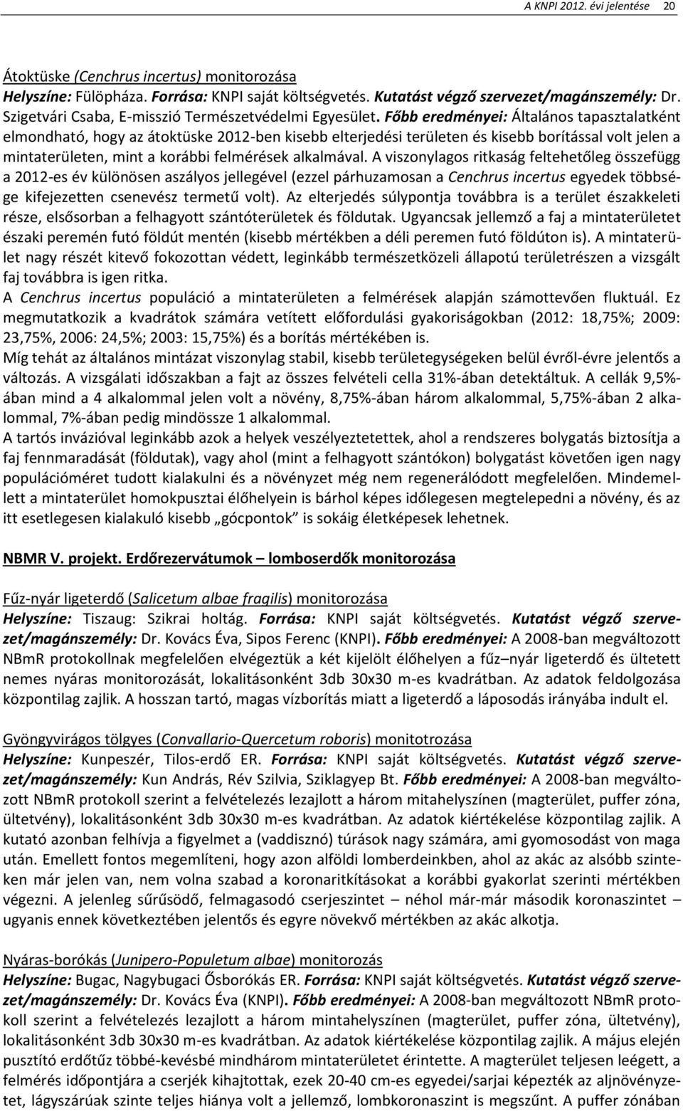 Főbb eredményei: Általános tapasztalatként elmondható, hogy az átoktüske 2012-ben kisebb elterjedési területen és kisebb borítással volt jelen a mintaterületen, mint a korábbi felmérések alkalmával.