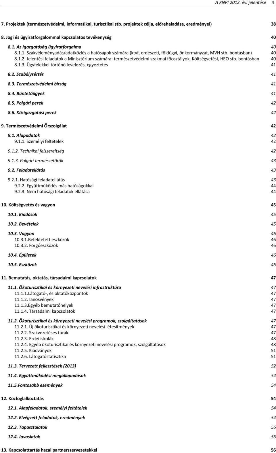 Jelentési feladatok a Minisztérium számára: természetvédelmi szakmai főosztályok, Költségvetési, HEO stb. bontásban 40 8.1.3. Ügyfelekkel történő levelezés, egyeztetés 41 8.2. Szabálysértés 41 8.3. Természetvédelmi bírság 41 8.