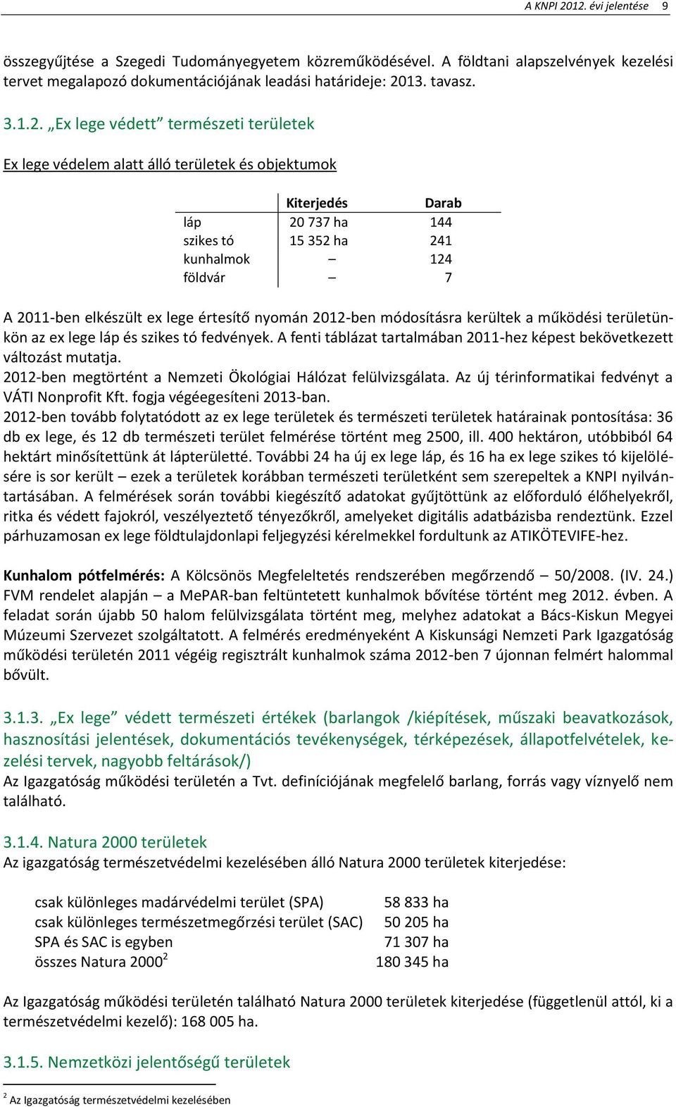 védett természeti területek Ex lege védelem alatt álló területek és objektumok Kiterjedés Darab láp 20 737 ha 144 szikes tó 15 352 ha 241 kunhalmok 124 földvár 7 A 2011-ben elkészült ex lege értesítő