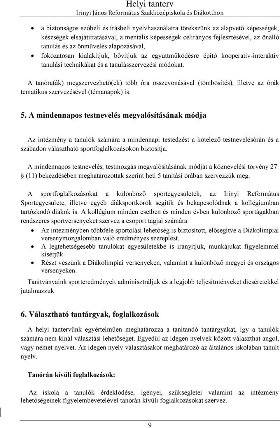 A tanóra(ák) megszervezhető(ek) több óra összevonásával (tömbösítés), illetve az órák tematikus szervezésével (témanapok) is. 5.