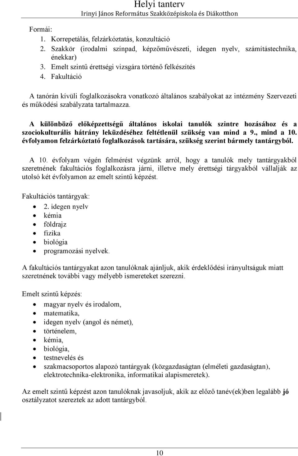 A különböző előképzettségű általános iskolai tanulók szintre hozásához és a szociokulturális hátrány leküzdéséhez feltétlenül szükség van mind a 9., mind a 10.