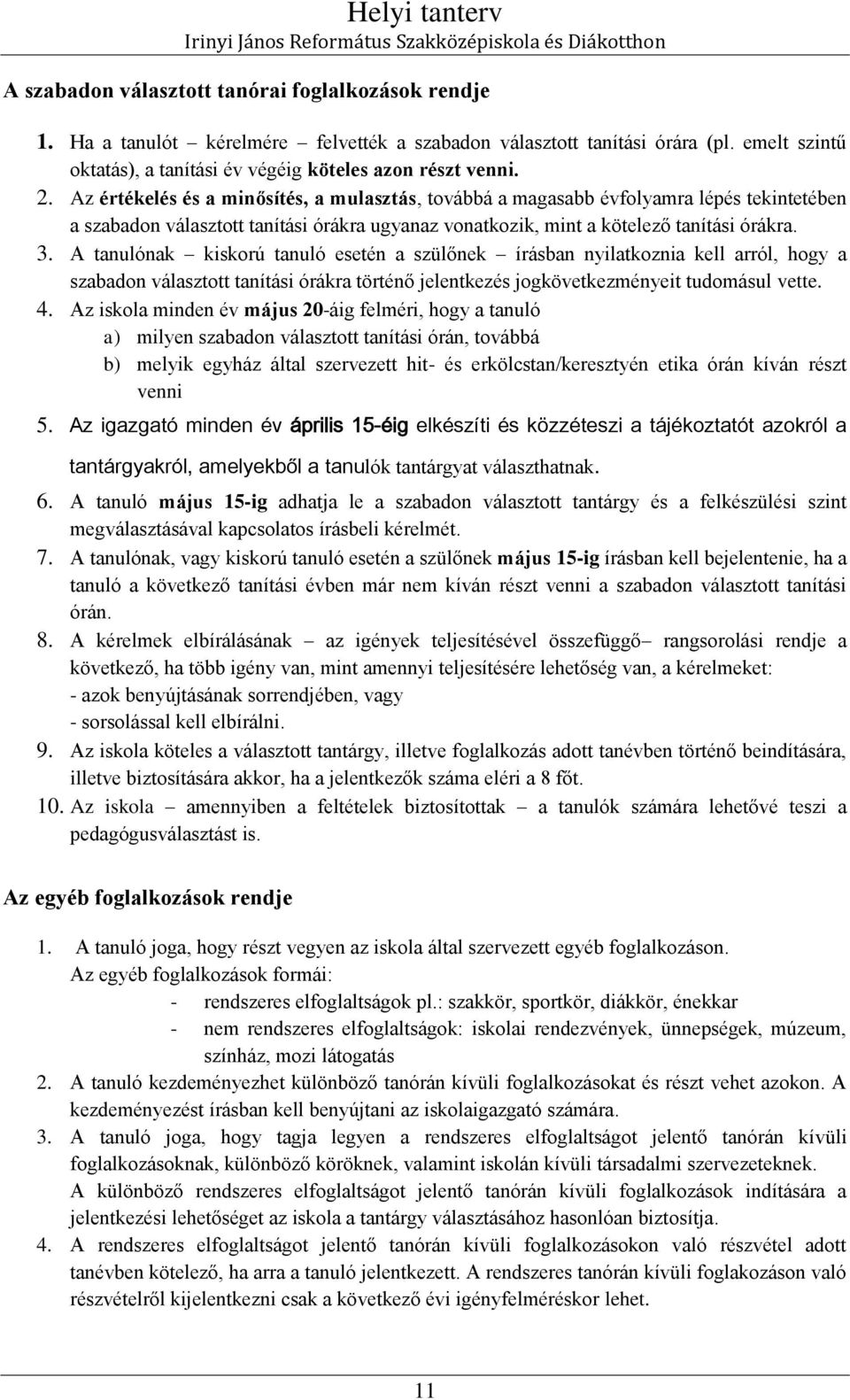 A tanulónak kiskorú tanuló esetén a szülőnek írásban nyilatkoznia kell arról, hogy a szabadon választott tanítási órákra történő jelentkezés jogkövetkezményeit tudomásul vette.