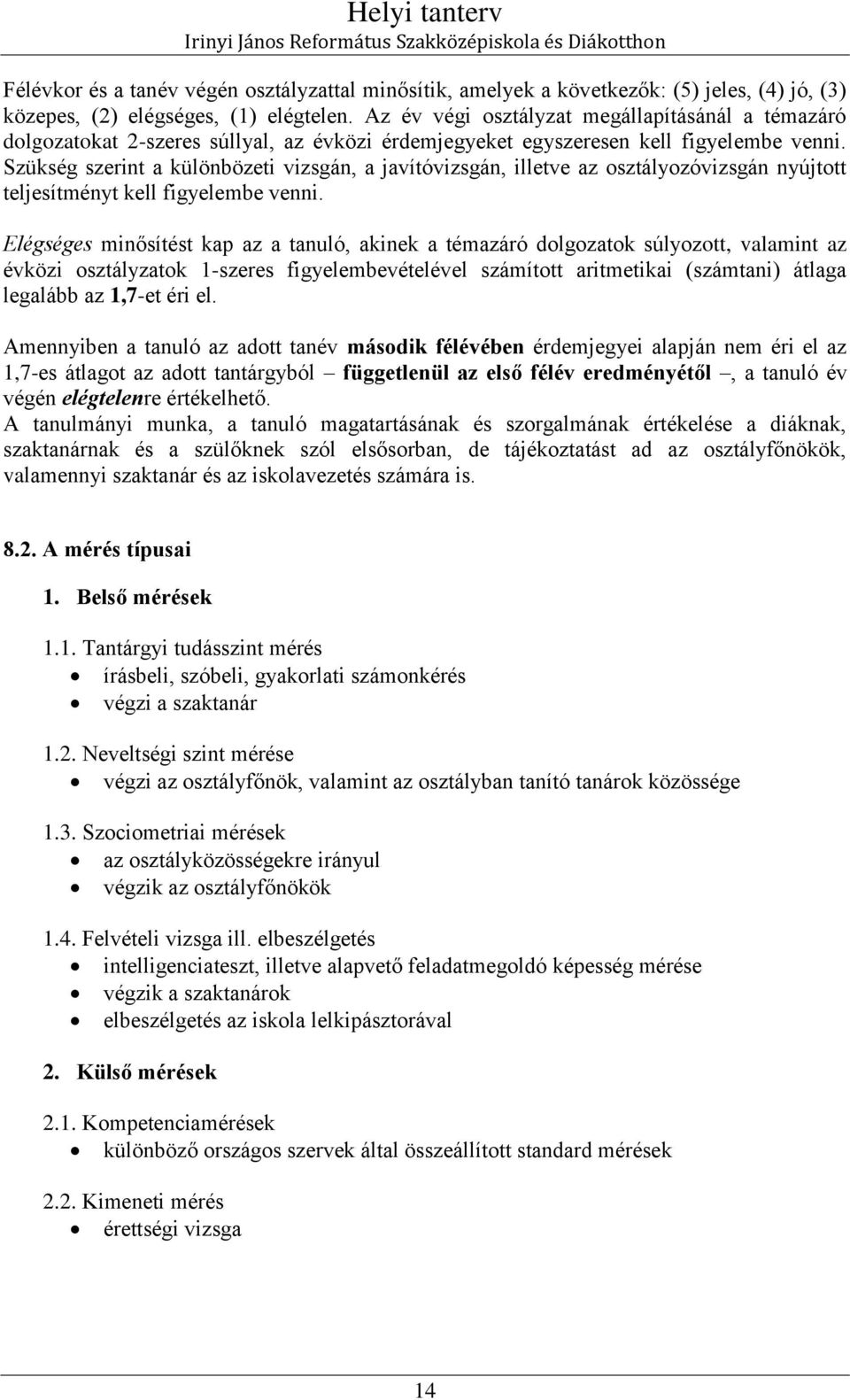 Szükség szerint a különbözeti vizsgán, a javítóvizsgán, illetve az osztályozóvizsgán nyújtott teljesítményt kell figyelembe venni.