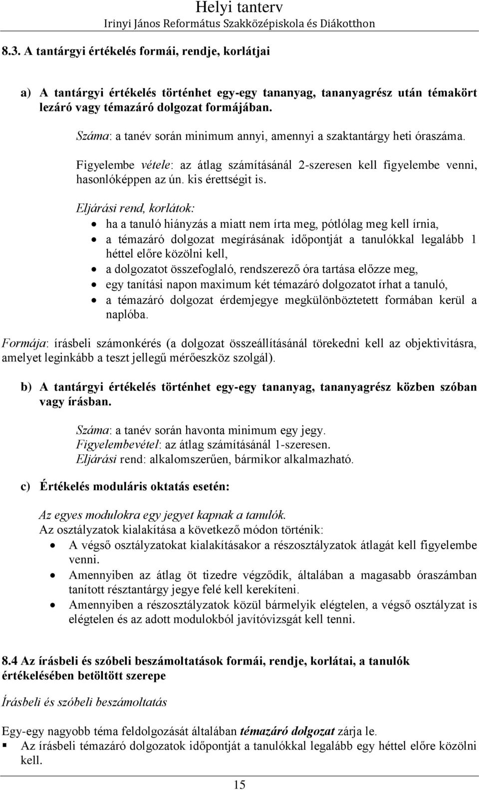 Eljárási rend, korlátok: ha a tanuló hiányzás a miatt nem írta meg, pótlólag meg kell írnia, a témazáró dolgozat megírásának időpontját a tanulókkal legalább 1 héttel előre közölni kell, a dolgozatot