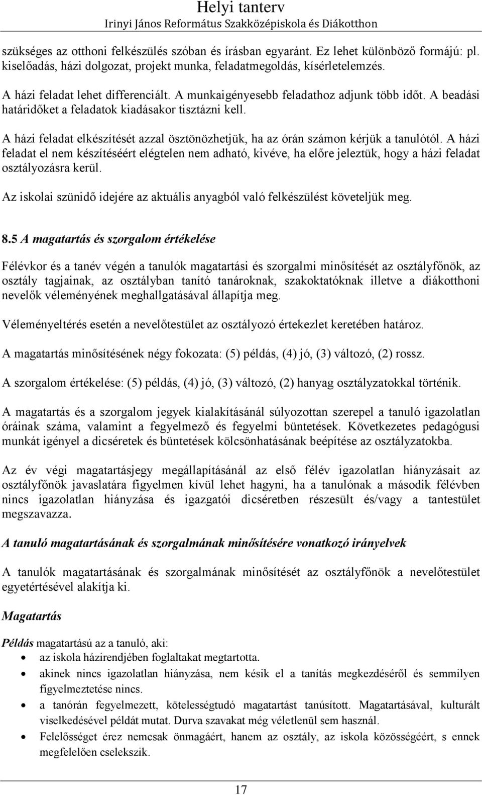 A házi feladat elkészítését azzal ösztönözhetjük, ha az órán számon kérjük a tanulótól.