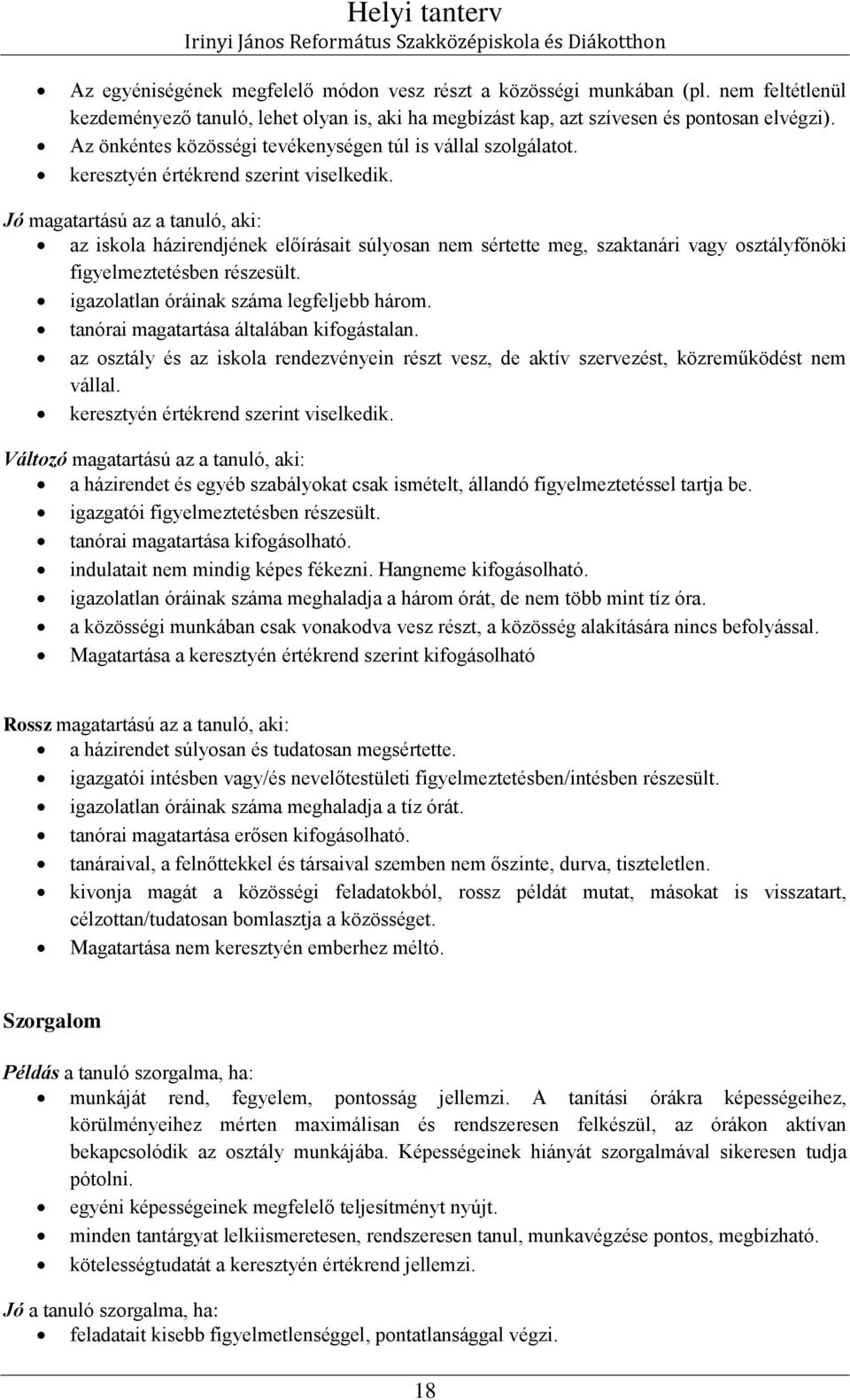 Jó magatartású az a tanuló, aki: az iskola házirendjének előírásait súlyosan nem sértette meg, szaktanári vagy osztályfőnöki figyelmeztetésben részesült. igazolatlan óráinak száma legfeljebb három.