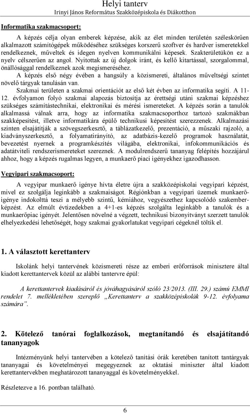 Nyitottak az új dolgok iránt, és kellő kitartással, szorgalommal, önállósággal rendelkeznek azok megismeréséhez.