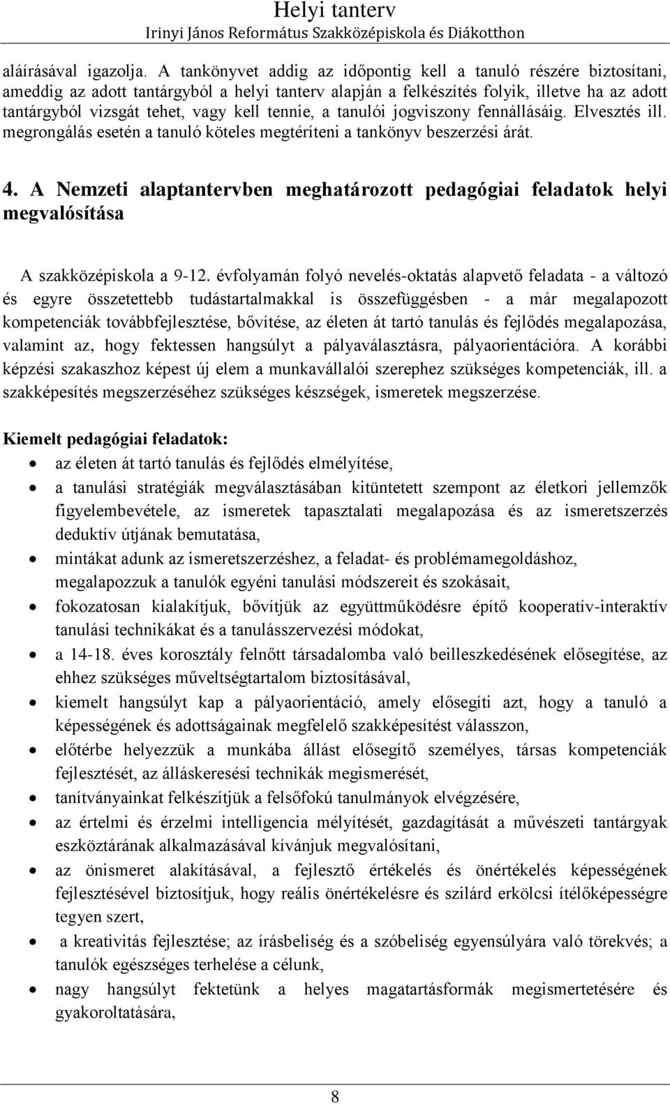 tennie, a tanulói jogviszony fennállásáig. Elvesztés ill. megrongálás esetén a tanuló köteles megtéríteni a tankönyv beszerzési árát.