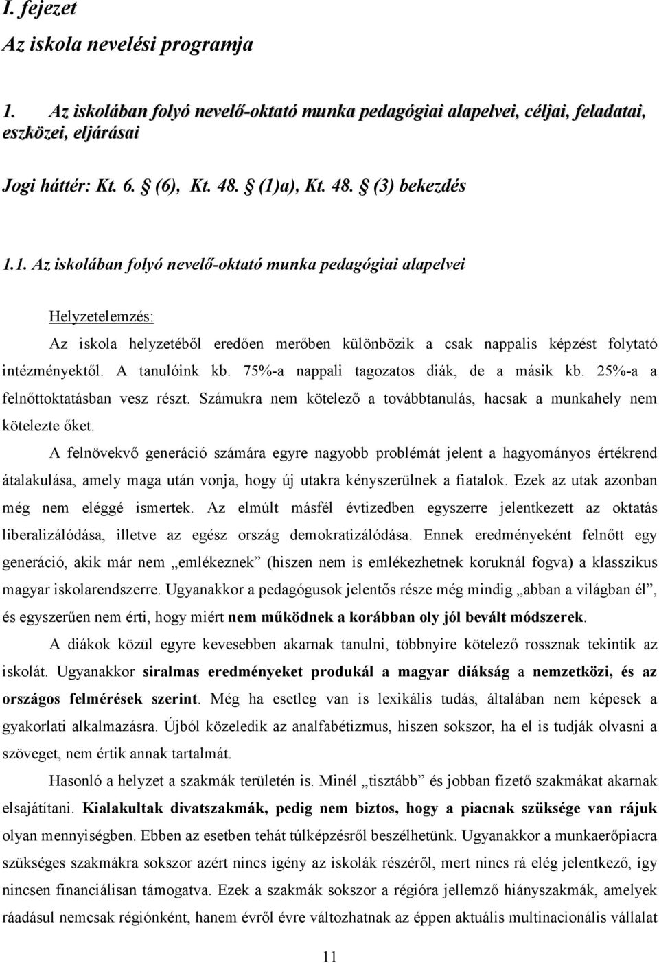 75%-a nappali tagozatos diák, de a másik kb. 25%-a a felnıttoktatásban vesz részt. Számukra nem kötelezı a továbbtanulás, hacsak a munkahely nem kötelezte ıket.