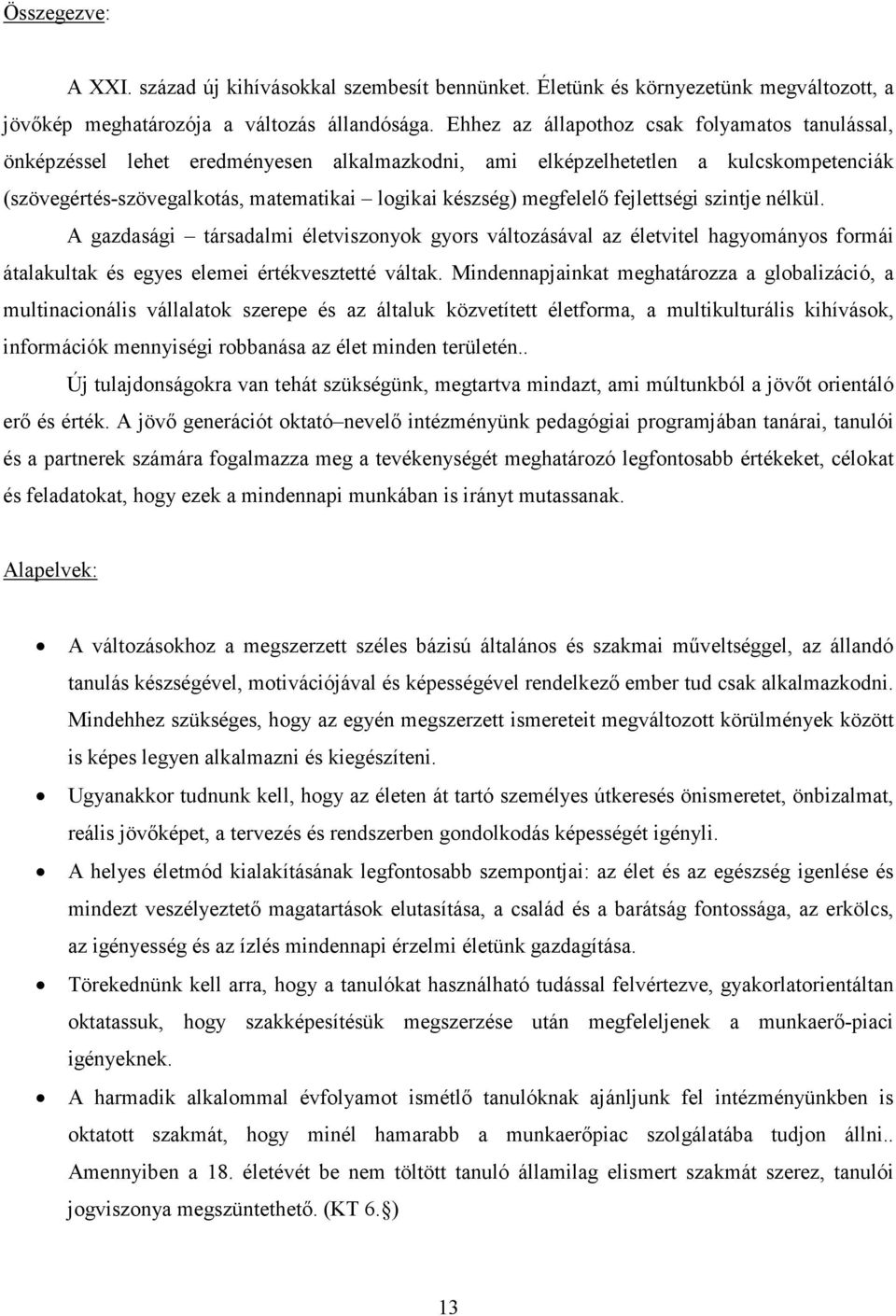 megfelelı fejlettségi szintje nélkül. A gazdasági társadalmi életviszonyok gyors változásával az életvitel hagyományos formái átalakultak és egyes elemei értékvesztetté váltak.