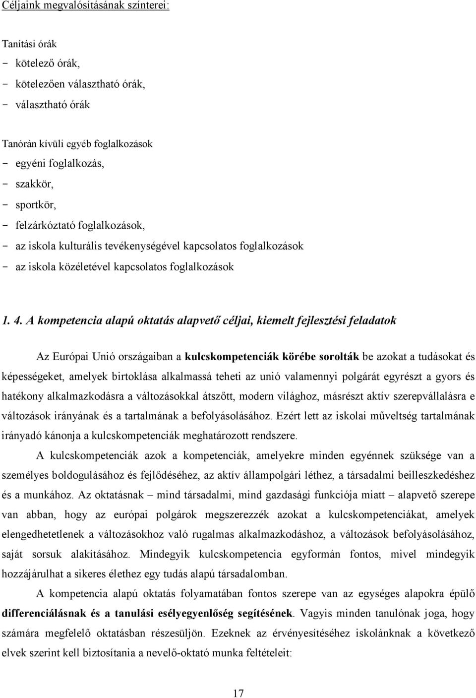 A kompetencia alapú oktatás alapvetı céljai, kiemelt fejlesztési feladatok Az Európai Unió országaiban a kulcskompetenciák körébe sorolták be azokat a tudásokat és képességeket, amelyek birtoklása