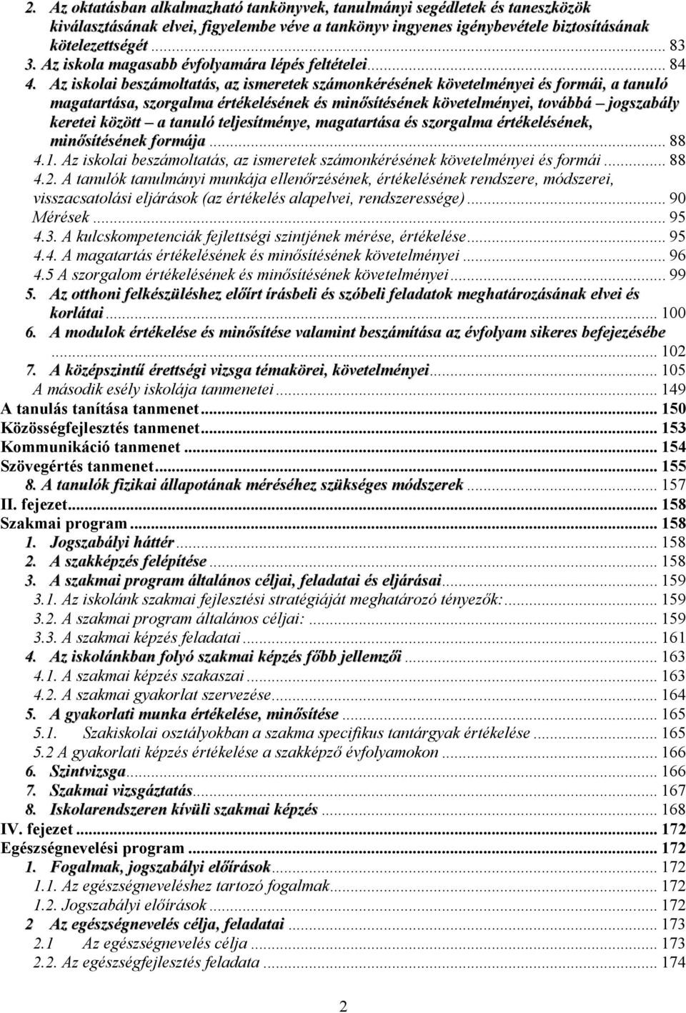 Az iskolai beszámoltatás, az ismeretek számonkérésének követelményei és formái, a tanuló magatartása, szorgalma értékelésének és minısítésének követelményei, továbbá jogszabály keretei között a