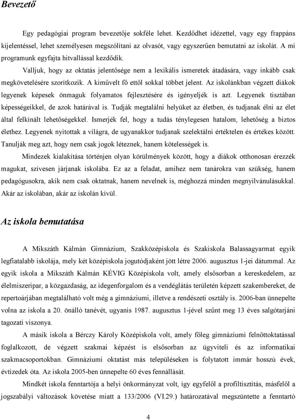 A kimővelt fı ettıl sokkal többet jelent. Az iskolánkban végzett diákok legyenek képesek önmaguk folyamatos fejlesztésére és igényeljék is azt. Legyenek tisztában képességeikkel, de azok határával is.